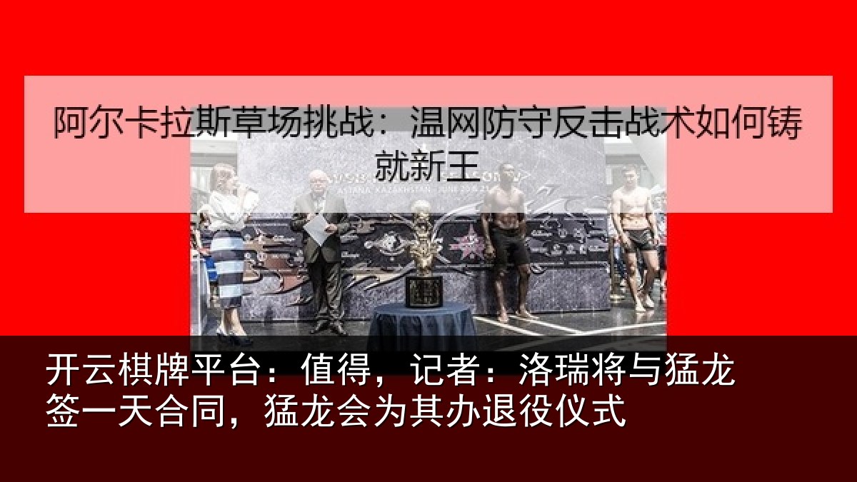 开云棋牌平台:值得,记者:洛瑞相关情况同猛相关情况式