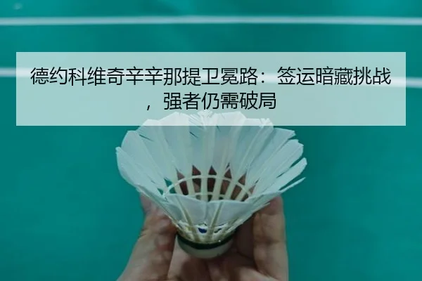 德约科维奇辛辛那提卫冕路：签运暗藏挑战，强者仍需破局